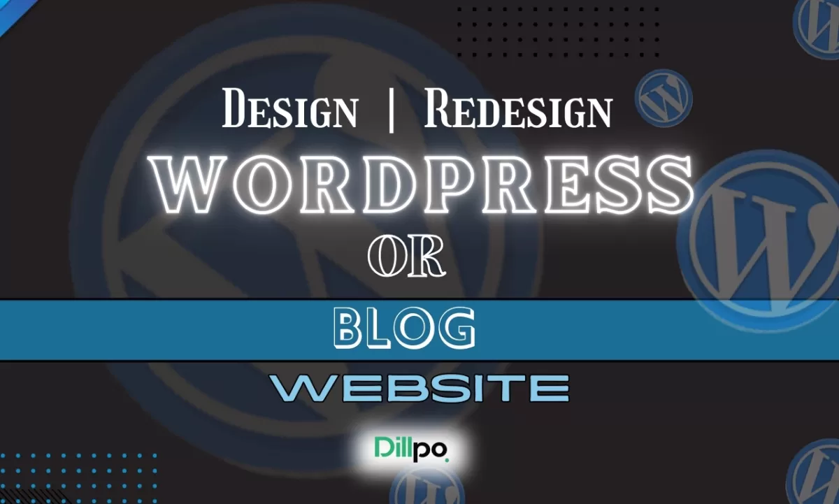 create wordpress website design, redesign wordpress site or build blog website, Dillpo